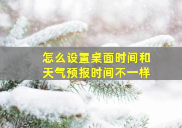 怎么设置桌面时间和天气预报时间不一样