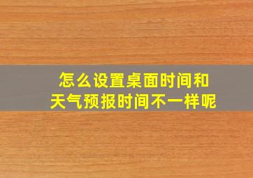 怎么设置桌面时间和天气预报时间不一样呢