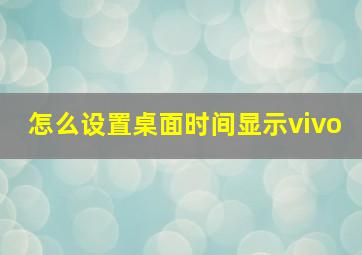 怎么设置桌面时间显示vivo