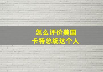 怎么评价美国卡特总统这个人