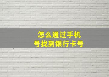 怎么通过手机号找到银行卡号