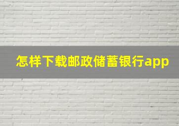 怎样下载邮政储蓄银行app