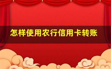 怎样使用农行信用卡转账