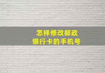 怎样修改邮政银行卡的手机号