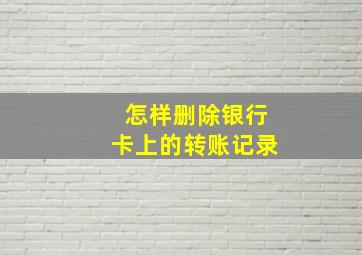 怎样删除银行卡上的转账记录