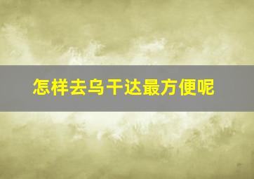 怎样去乌干达最方便呢