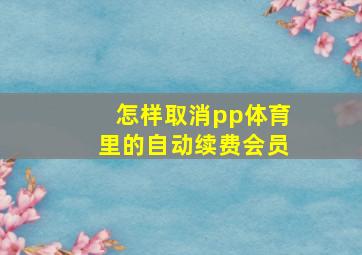 怎样取消pp体育里的自动续费会员