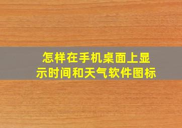 怎样在手机桌面上显示时间和天气软件图标