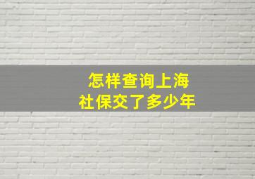 怎样查询上海社保交了多少年