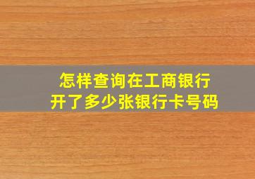 怎样查询在工商银行开了多少张银行卡号码