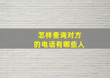 怎样查询对方的电话有哪些人