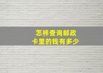 怎样查询邮政卡里的钱有多少