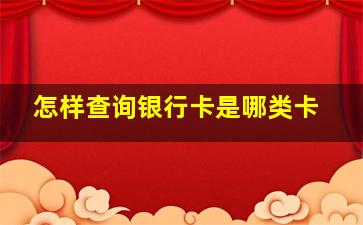 怎样查询银行卡是哪类卡