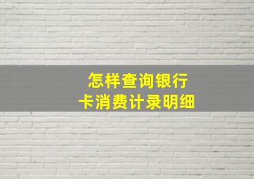 怎样查询银行卡消费计录明细