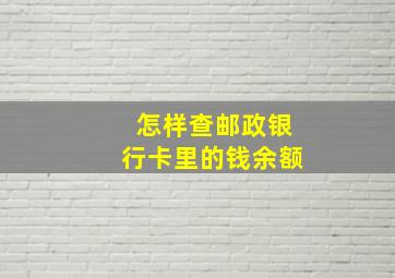 怎样查邮政银行卡里的钱余额