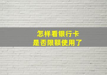 怎样看银行卡是否限额使用了