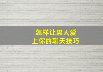 怎样让男人爱上你的聊天技巧