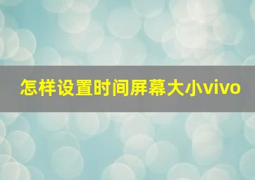 怎样设置时间屏幕大小vivo