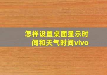 怎样设置桌面显示时间和天气时间vivo