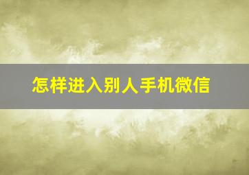 怎样进入别人手机微信