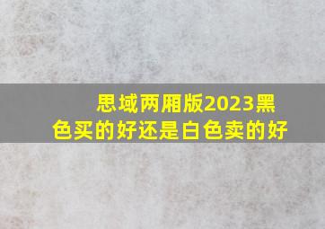 思域两厢版2023黑色买的好还是白色卖的好