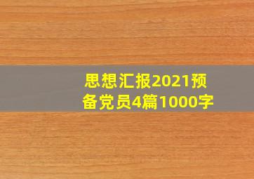 思想汇报2021预备党员4篇1000字