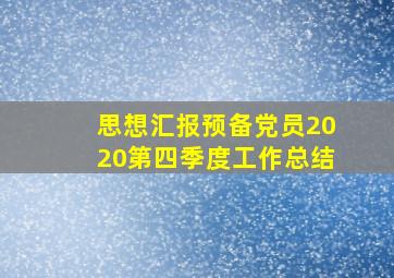 思想汇报预备党员2020第四季度工作总结