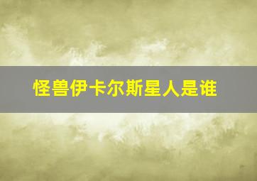 怪兽伊卡尔斯星人是谁