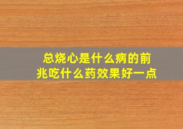 总烧心是什么病的前兆吃什么药效果好一点