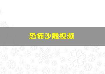 恐怖沙雕视频