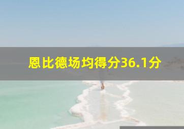 恩比德场均得分36.1分