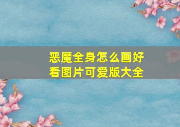 恶魔全身怎么画好看图片可爱版大全