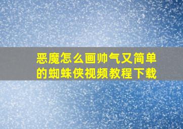 恶魔怎么画帅气又简单的蜘蛛侠视频教程下载