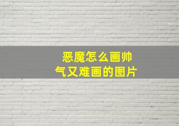 恶魔怎么画帅气又难画的图片