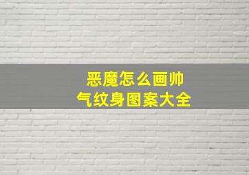 恶魔怎么画帅气纹身图案大全