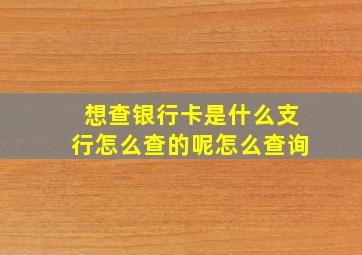 想查银行卡是什么支行怎么查的呢怎么查询