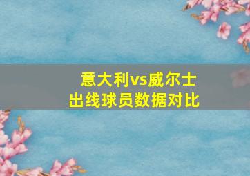 意大利vs威尔士出线球员数据对比