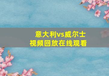 意大利vs威尔士视频回放在线观看