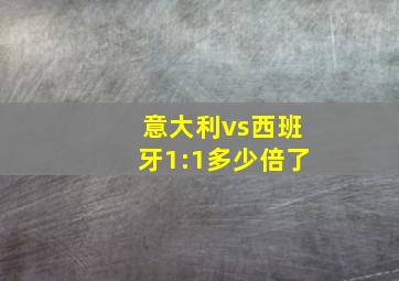 意大利vs西班牙1:1多少倍了