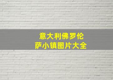 意大利佛罗伦萨小镇图片大全