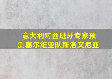 意大利对西班牙专家预测塞尔维亚队斯洛文尼亚