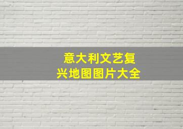 意大利文艺复兴地图图片大全