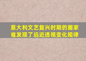 意大利文艺复兴时期的画家谁发现了远近透视变化规律