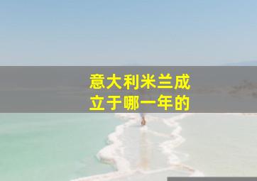 意大利米兰成立于哪一年的