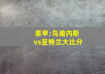 意甲:乌迪内斯vs亚特兰大比分