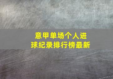 意甲单场个人进球纪录排行榜最新