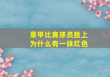 意甲比赛球员脸上为什么有一抹红色