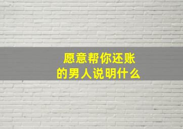 愿意帮你还账的男人说明什么