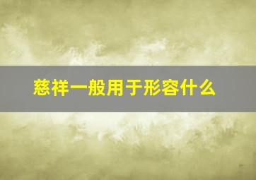 慈祥一般用于形容什么