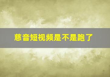 慈音短视频是不是跑了